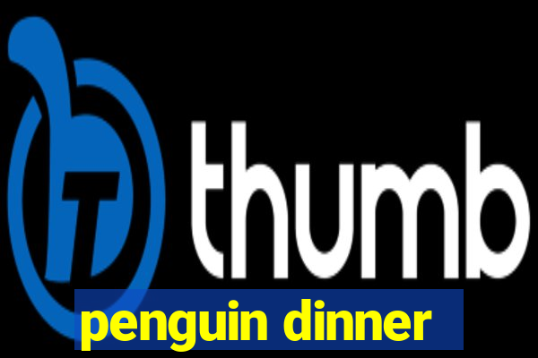 penguin dinner