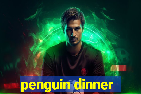 penguin dinner