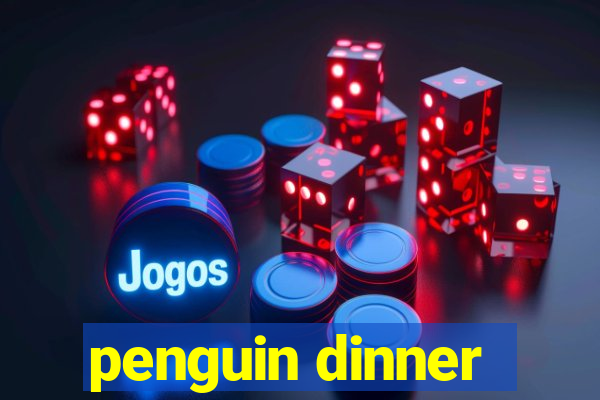 penguin dinner