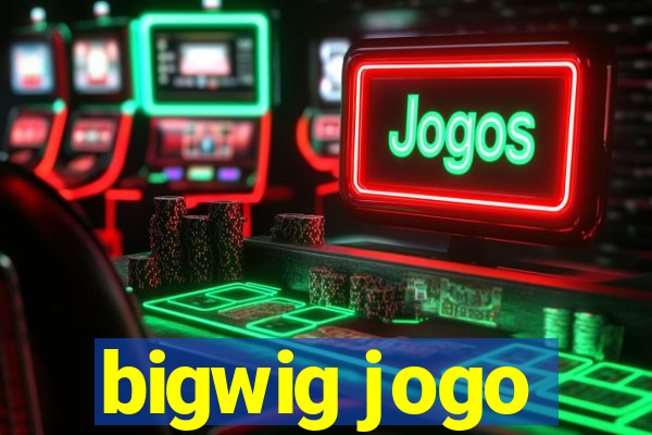 bigwig jogo