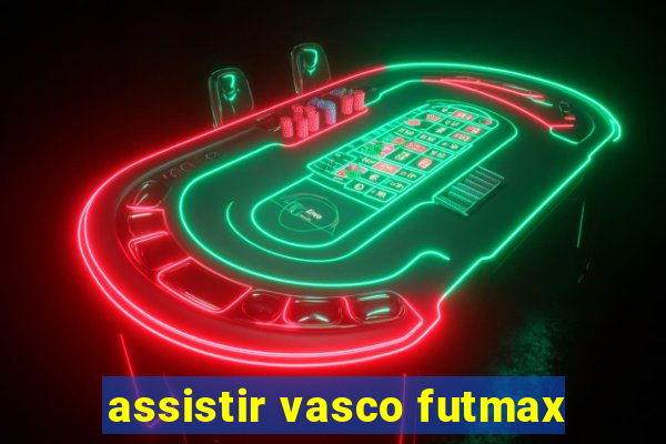 assistir vasco futmax