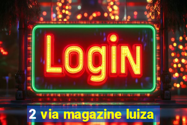 2 via magazine luiza