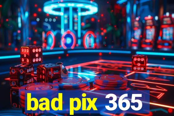 bad pix 365