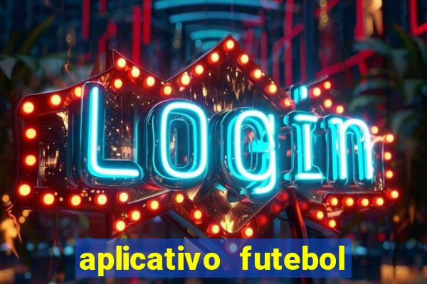 aplicativo futebol da hora
