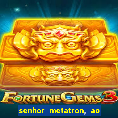 senhor metatron, ao senhor maitreya e a saint germain
