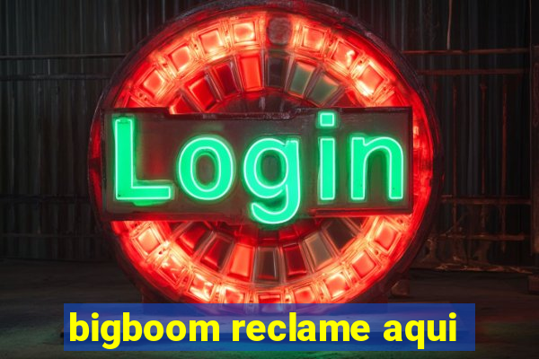 bigboom reclame aqui