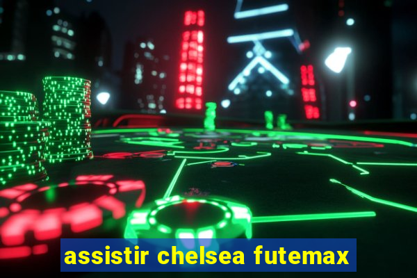 assistir chelsea futemax