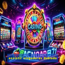 assistir vingadores dublado