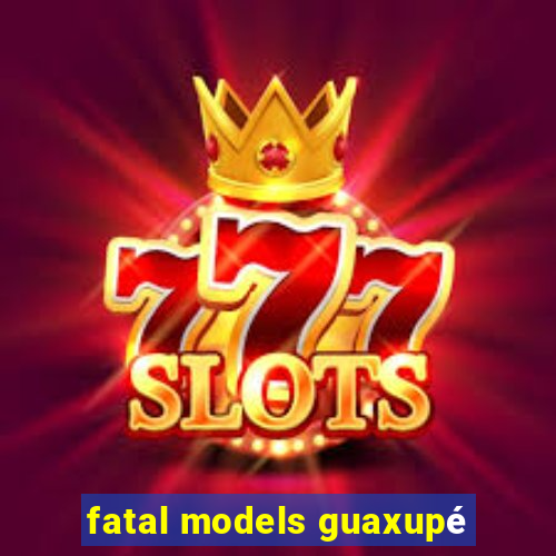 fatal models guaxupé