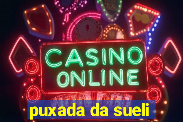 puxada da sueli