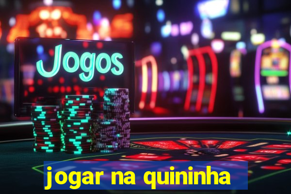 jogar na quininha