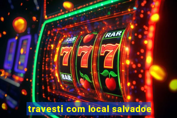 travesti com local salvadoe