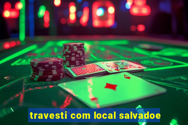 travesti com local salvadoe