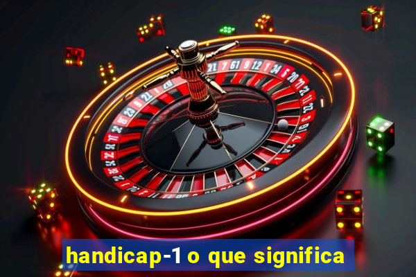 handicap-1 o que significa