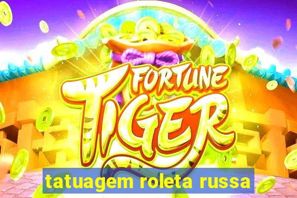 tatuagem roleta russa