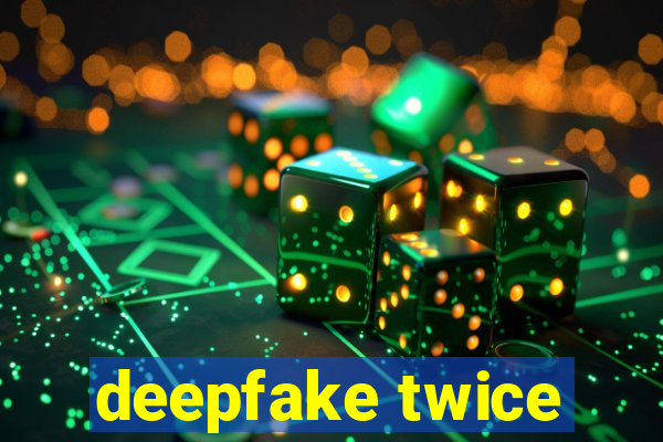 deepfake twice