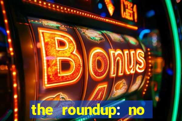 the roundup: no way out dublado