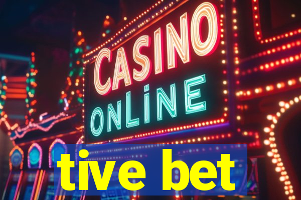 tive bet