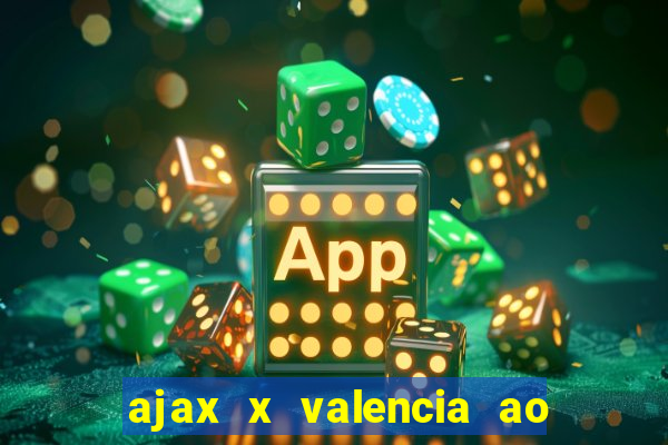 ajax x valencia ao vivo futemax