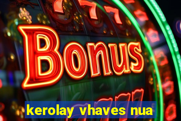 kerolay vhaves nua