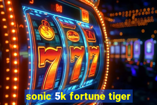 sonic 5k fortune tiger