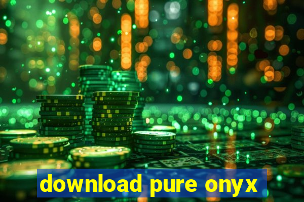 download pure onyx
