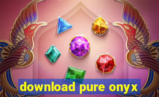 download pure onyx