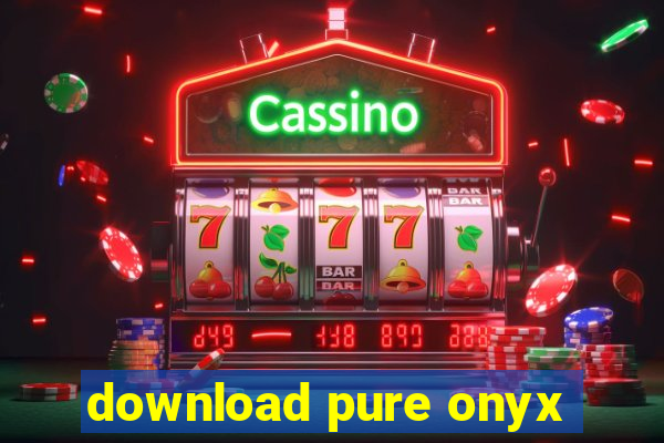 download pure onyx