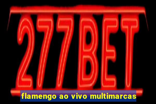 flamengo ao vivo multimarcas