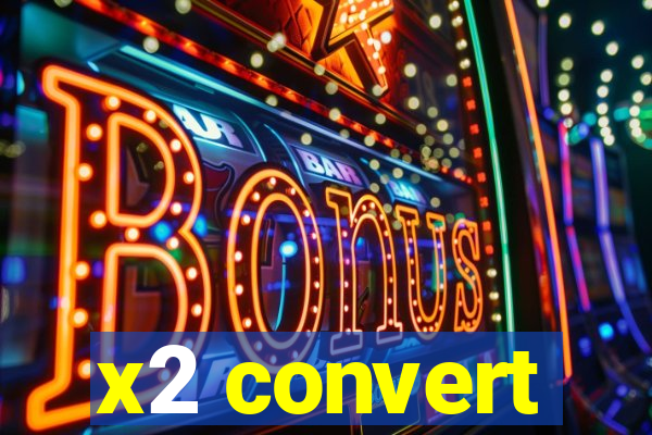 x2 convert