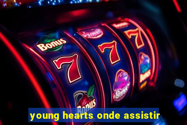 young hearts onde assistir