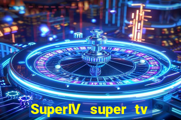SuperIV super tv ao vivo super super tv