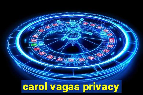 carol vagas privacy