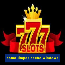 como limpar cache windows