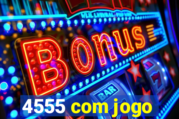 4555 com jogo