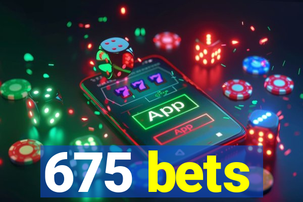 675 bets