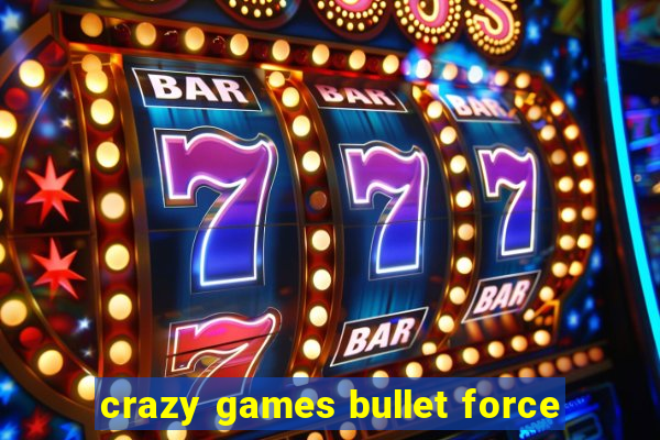crazy games bullet force