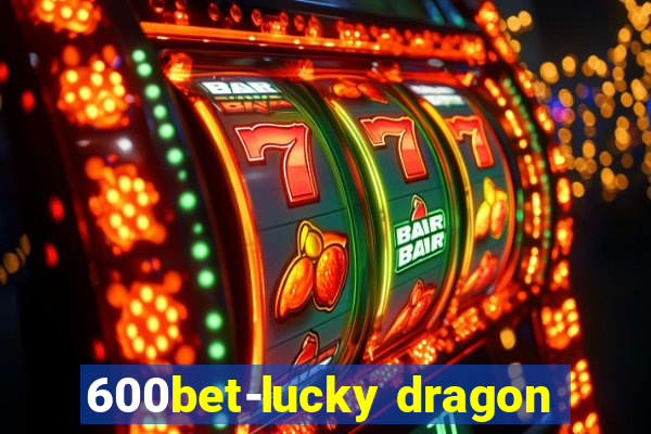 600bet-lucky dragon