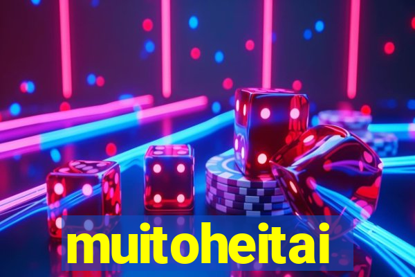muitoheitai