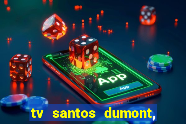 tv santos dumont, 431, centro