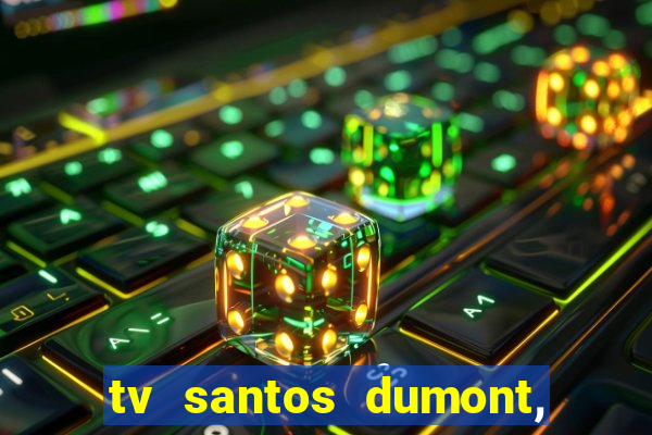 tv santos dumont, 431, centro