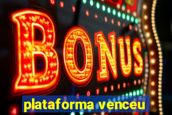 plataforma venceu