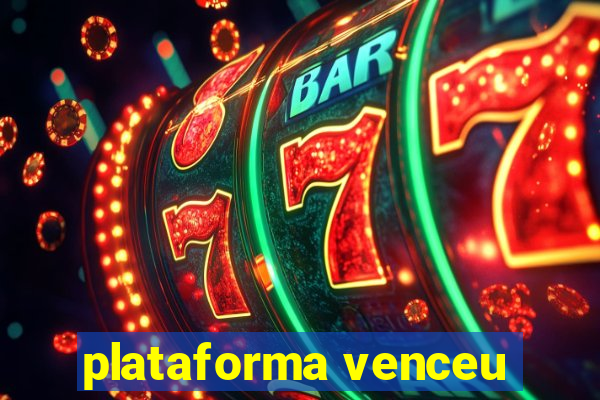 plataforma venceu