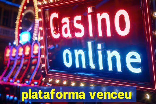 plataforma venceu