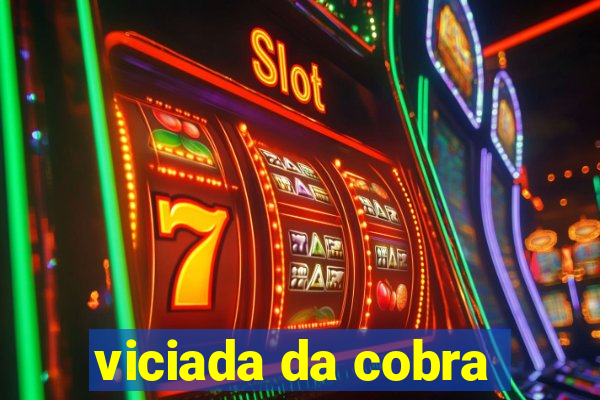 viciada da cobra