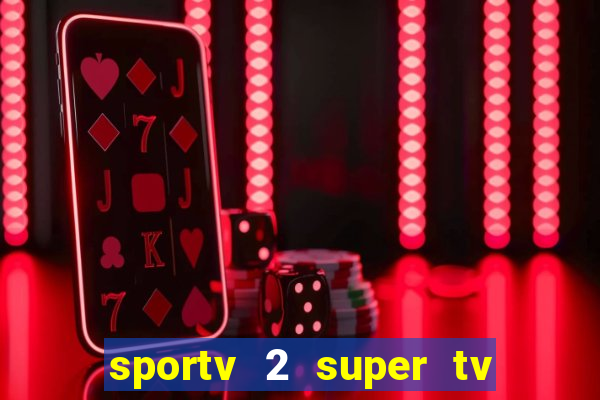 sportv 2 super tv ao vivo
