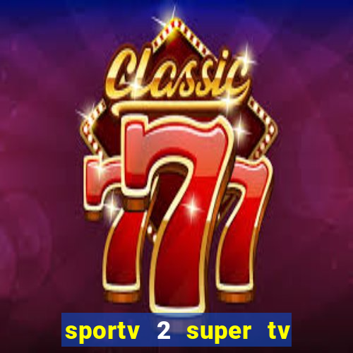 sportv 2 super tv ao vivo