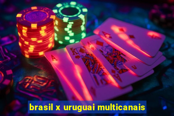 brasil x uruguai multicanais
