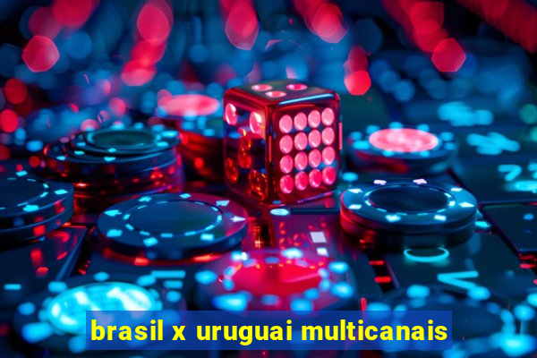 brasil x uruguai multicanais