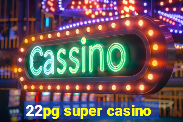 22pg super casino